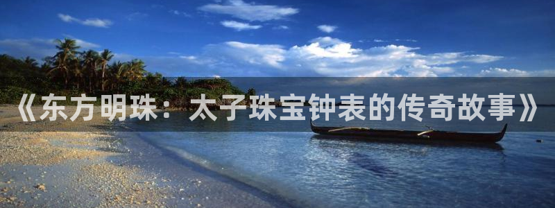 新宝cR一5：《东方明珠：太子珠宝钟表的传奇故事》