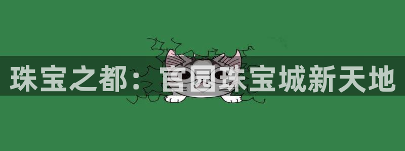 新宝5下载软件：珠宝之都：官园珠宝城新天地