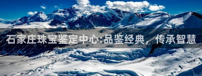新宝5官网app：石家庄珠宝鉴定中心:品鉴经典，传承智慧