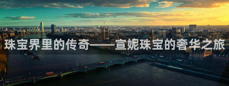 新宝5王问74OOO5：珠宝界里的传奇——宣妮珠宝的奢华之旅