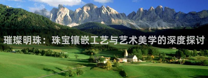 新宝5娱乐网址：璀璨明珠：珠宝镶嵌工艺与艺术美学的深度探讨