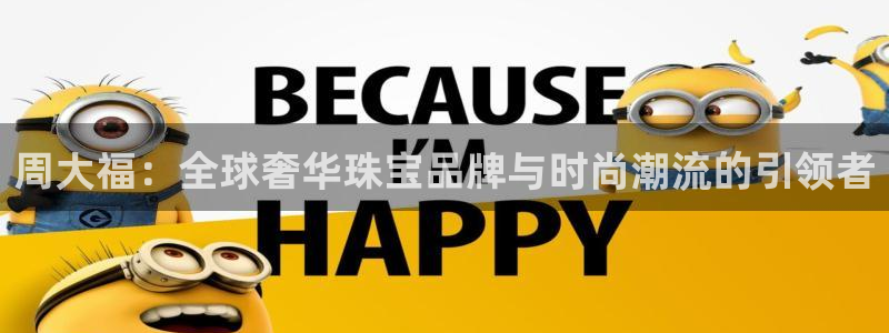 新宝5玩法：周大福：全球奢华珠宝品牌与时尚潮流的引领者