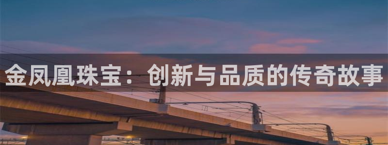 新宝5招商：金凤凰珠宝：创新与品质的传奇故事