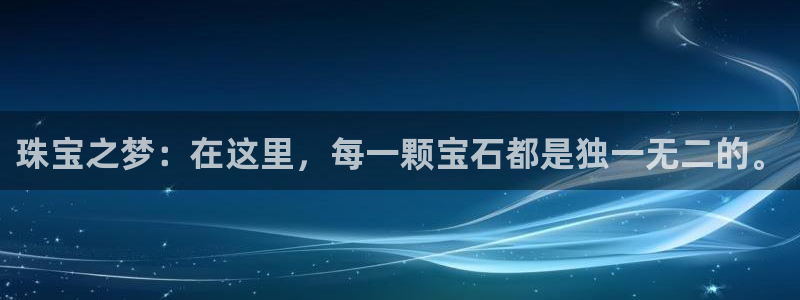 新宝5测：珠宝之梦：在这里，每一颗宝石都是独一无二的。