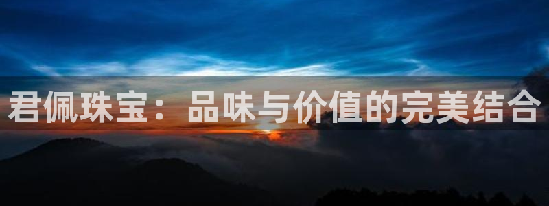 新宝5如何下载：君佩珠宝：品味与价值的完美结合