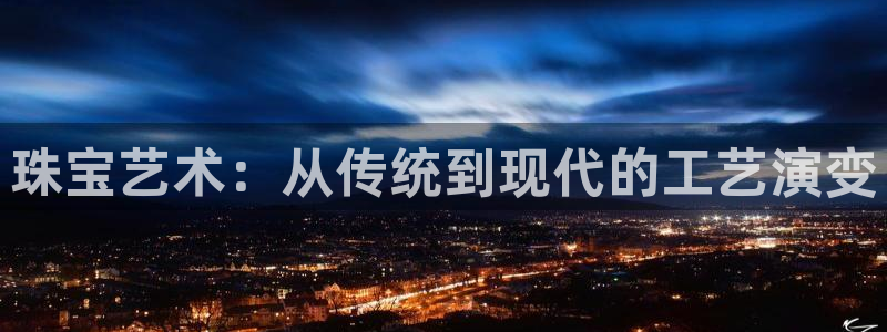 新宝股东张听2 5 5：珠宝艺术：从传统到现代的工艺演变