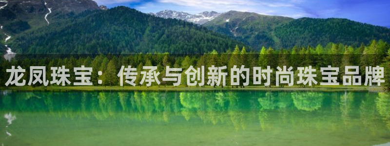 新宝5平台：龙凤珠宝：传承与创新的时尚珠宝品牌