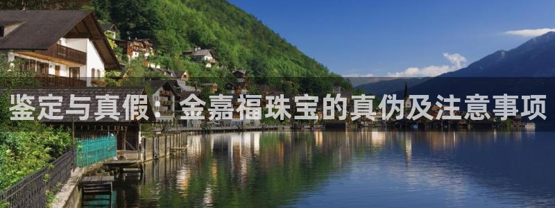 新宝5测速平台登录：鉴定与真假：金嘉福珠宝的真伪及注意事项