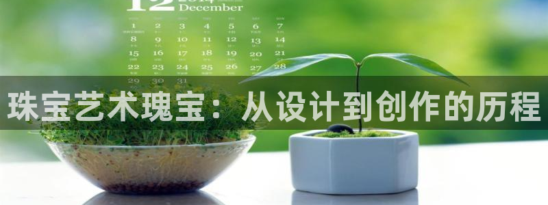 新宝5娱乐注册：珠宝艺术瑰宝：从设计到创作的历程