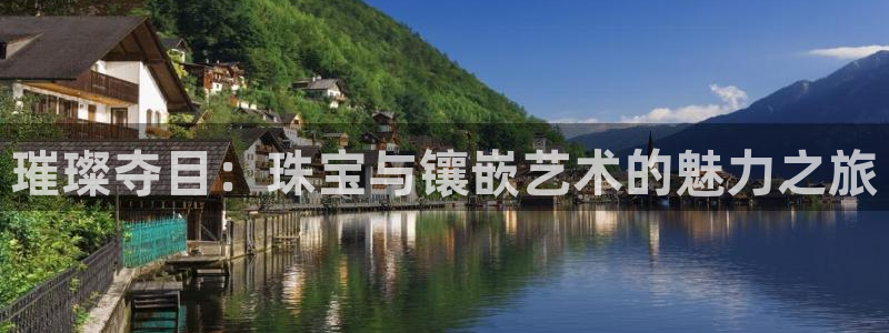 新宝5彩票娱乐平台：璀璨夺目：珠宝与镶嵌艺术的魅力之旅