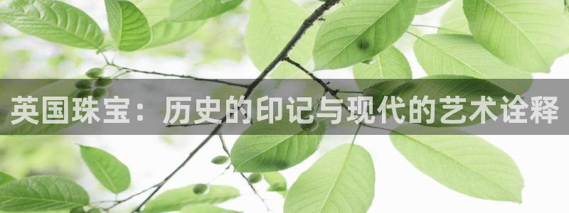 新宝gg5：英国珠宝：历史的印记与现代的艺术诠释