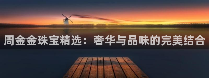 新宝5登录不了：周金金珠宝精选：奢华与品味的完美结合