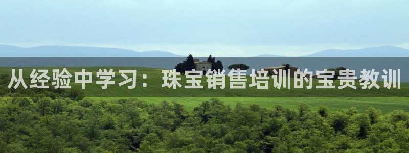 新宝5注册账号：从经验中学习：珠宝销售培训的宝贵教训